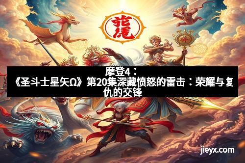 摩登4：《圣斗士星矢Ω》第20集深藏愤怒的雷击：荣耀与复仇的交锋